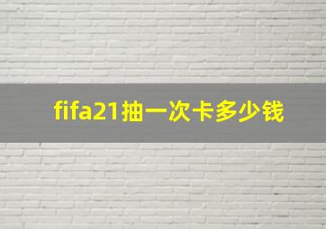 fifa21抽一次卡多少钱