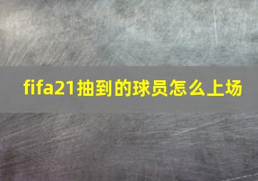 fifa21抽到的球员怎么上场