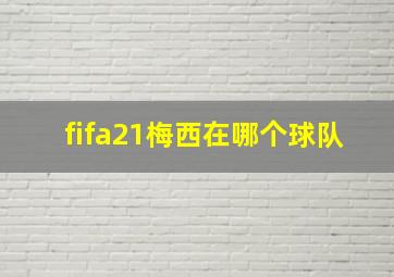 fifa21梅西在哪个球队