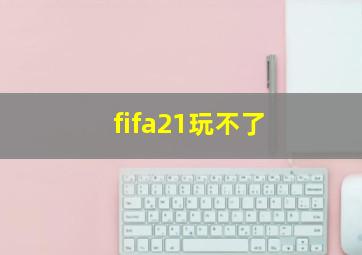 fifa21玩不了