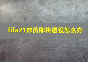 fifa21球员即将退役怎么办