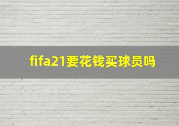 fifa21要花钱买球员吗