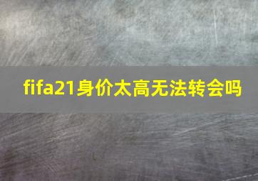 fifa21身价太高无法转会吗