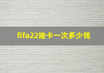 fifa22抽卡一次多少钱