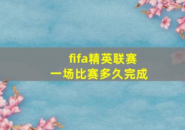 fifa精英联赛一场比赛多久完成