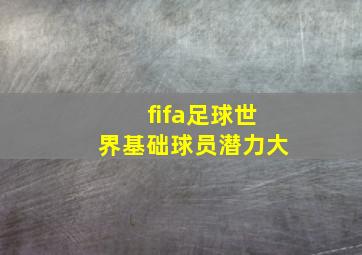 fifa足球世界基础球员潜力大