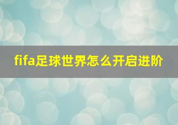 fifa足球世界怎么开启进阶