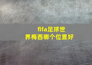 fifa足球世界梅西哪个位置好