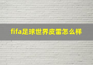 fifa足球世界皮雷怎么样