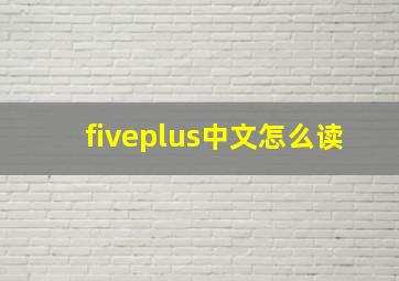 fiveplus中文怎么读