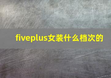 fiveplus女装什么档次的