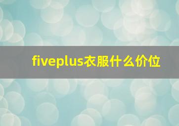 fiveplus衣服什么价位