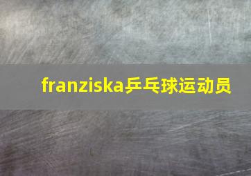 franziska乒乓球运动员