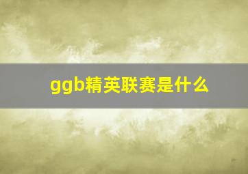 ggb精英联赛是什么