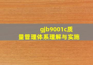 gjb9001c质量管理体系理解与实施