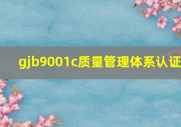 gjb9001c质量管理体系认证