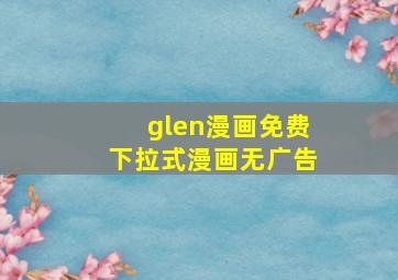 glen漫画免费下拉式漫画无广告