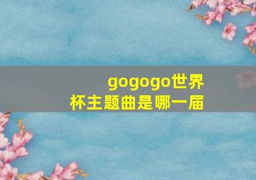 gogogo世界杯主题曲是哪一届