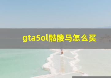 gta5ol骷髅马怎么买