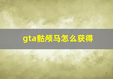 gta骷颅马怎么获得