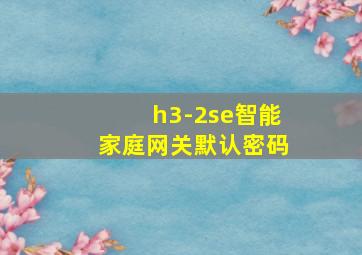 h3-2se智能家庭网关默认密码