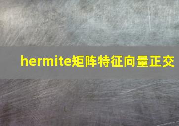 hermite矩阵特征向量正交