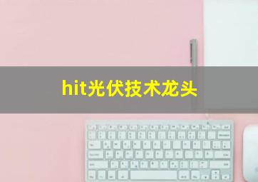 hit光伏技术龙头