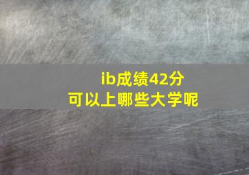 ib成绩42分可以上哪些大学呢