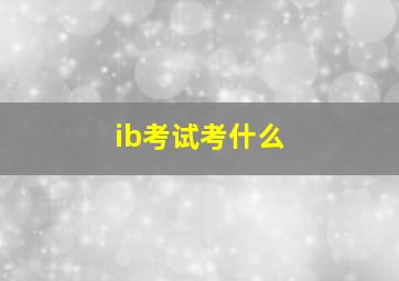 ib考试考什么