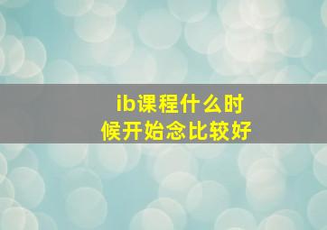 ib课程什么时候开始念比较好