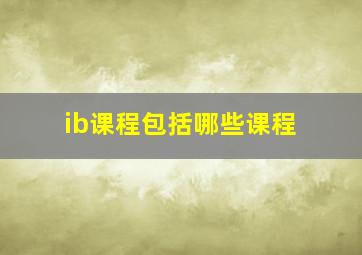 ib课程包括哪些课程