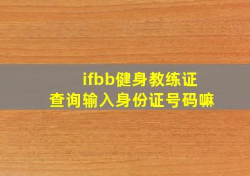 ifbb健身教练证查询输入身份证号码嘛