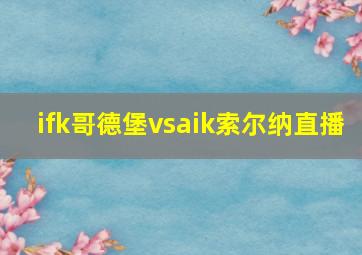 ifk哥德堡vsaik索尔纳直播