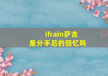 ifrain萨吉是分手后的回忆吗