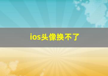 ios头像换不了