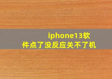 iphone13软件点了没反应关不了机