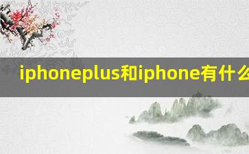 iphoneplus和iphone有什么区别