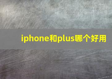 iphone和plus哪个好用