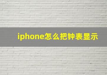 iphone怎么把钟表显示