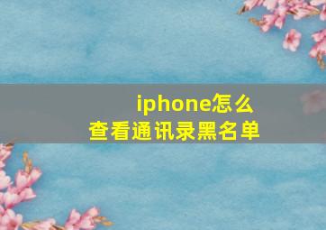 iphone怎么查看通讯录黑名单