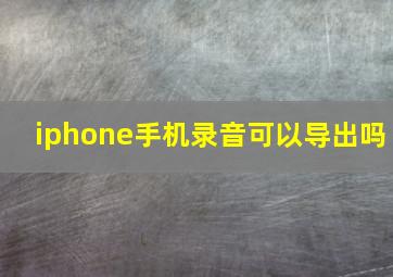 iphone手机录音可以导出吗