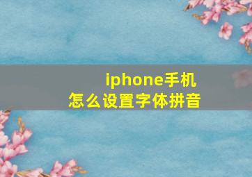 iphone手机怎么设置字体拼音