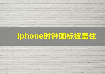 iphone时钟图标被盖住