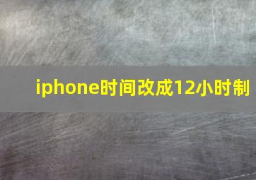 iphone时间改成12小时制