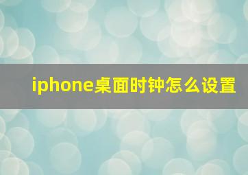 iphone桌面时钟怎么设置