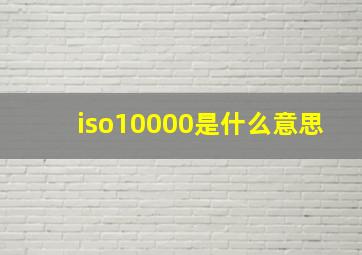 iso10000是什么意思