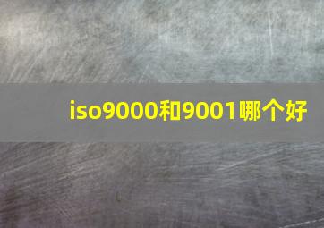 iso9000和9001哪个好