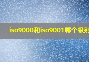 iso9000和iso9001哪个级别高