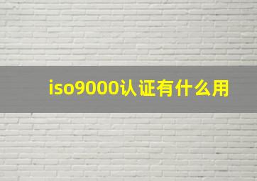 iso9000认证有什么用