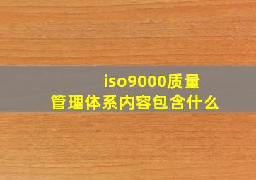 iso9000质量管理体系内容包含什么